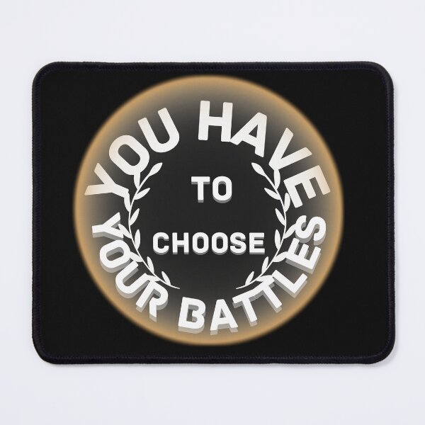 Item preview, Copy of You Have To Choose Your Battles designed and sold by NikkosDesigns.