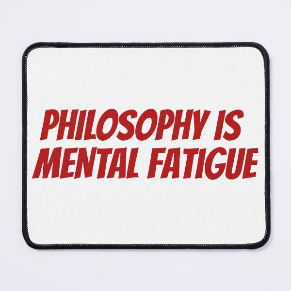 Item preview, Philosophy is Mental Fatigue designed and sold by Maindy.