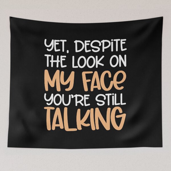 Item preview, And Yet Despite The Look On My Face Youre Still Talking designed and sold by FurioInc.
