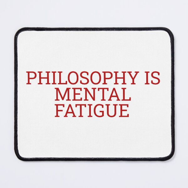 Item preview, Philosophy is Mental Fatigue designed and sold by Maindy.