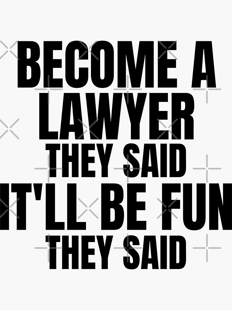 become-a-lawyer-they-said-it-wil-be-fun-funny-lawyer-quotes-sticker