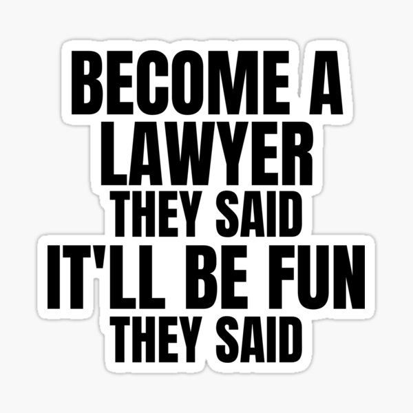 become-a-lawyer-they-said-it-wil-be-fun-funny-lawyer-quotes-sticker