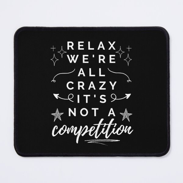 Item preview, Relax, we're all crazy, it's not a competition. designed and sold by MerWishes.