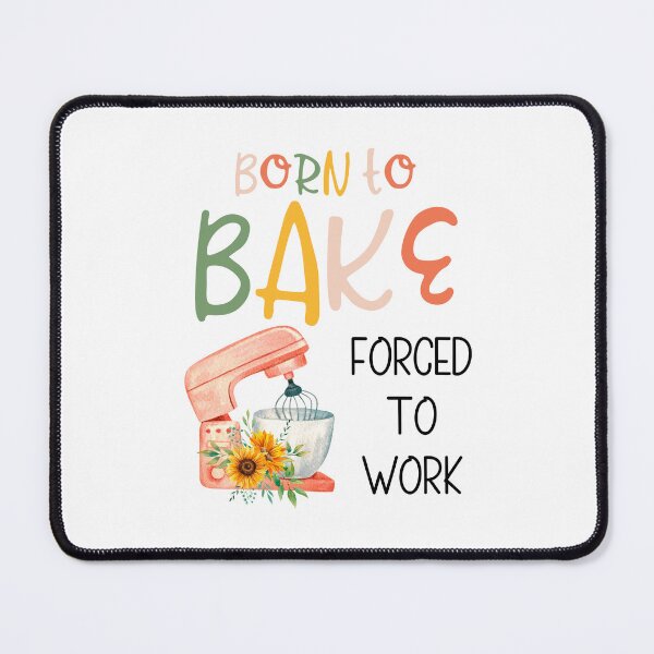 Item preview, Born to bake, forced to work. designed and sold by MerWishes.