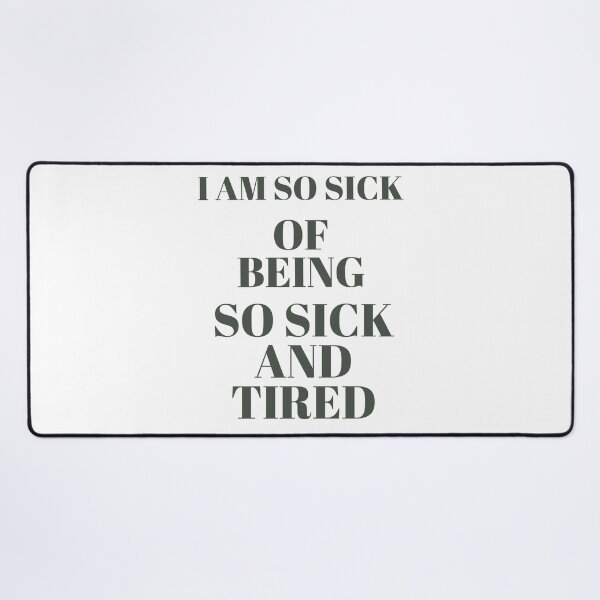 Item preview, I AM SO SICK OF BEING SO SICK AND TIRED designed and sold by DiddyH.
