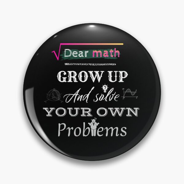 Item preview, Dear math grow up and solve your own problems funny Math quote for all designed and sold by Universe4ART.