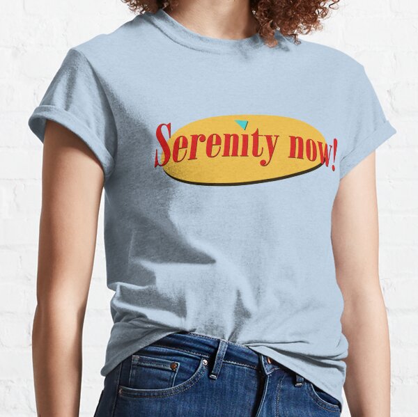 Serenity Now! Classic T-Shirt