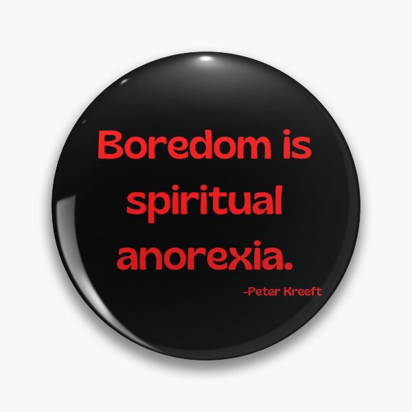 Item preview, 'Boredom is spiritual anorexia'- Peter Kreeft  designed and sold by Rechtop.