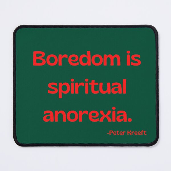 Item preview, 'Boredom is spiritual anorexia'- Peter Kreeft  designed and sold by Rechtop.