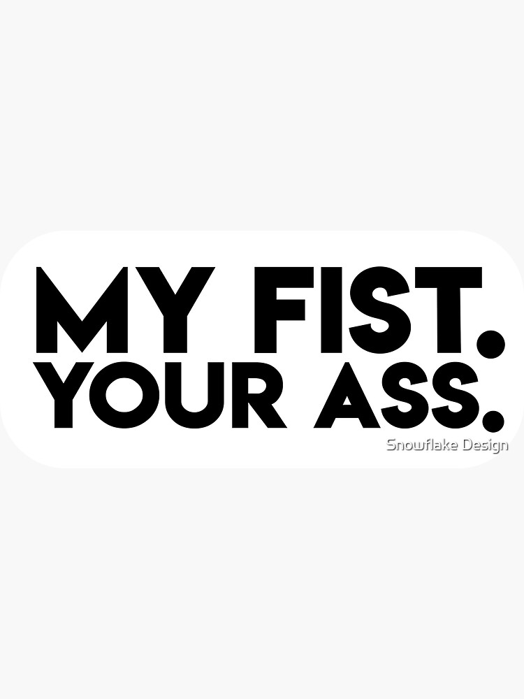 My Fist Your Ass Sticker For Sale By Snowflakedesign Redbubble