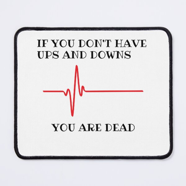 Item preview, If you don't have ups and downs you are dead designed and sold by Serotonin4u.