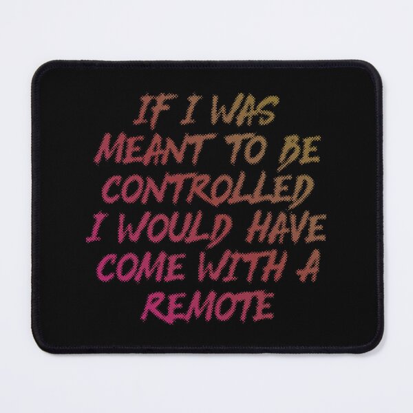 Item preview, If I Was Meant To Be Controlled I Would Have Come With A Remote designed and sold by Earthshaker-art.