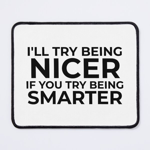 Item preview, I'll Try Being Nicer If You Try Being Smarter Sarcastic designed and sold by Earthshaker-art.