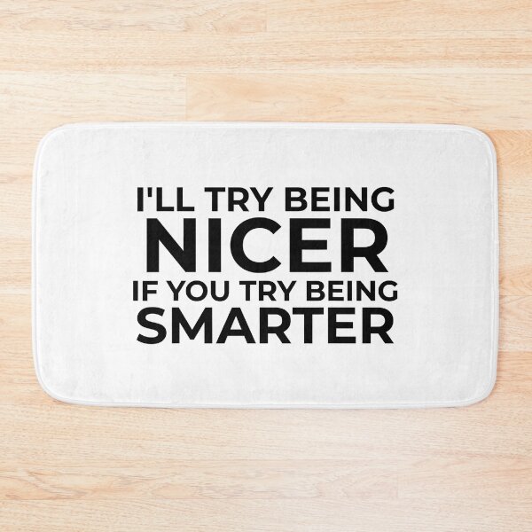 Item preview, I'll Try Being Nicer If You Try Being Smarter Sarcastic designed and sold by Earthshaker-art.