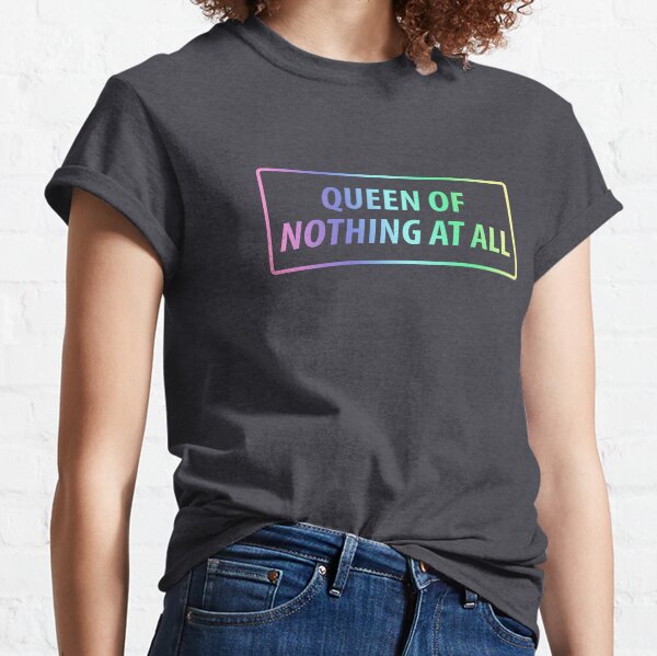 Queen of nothing at all Classic T-Shirt