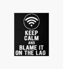Keep Calm and Blame it on the Lag Art Board
