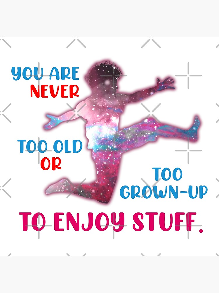 you-are-never-too-old-or-too-grown-up-to-enjoy-stuff-life-quotes