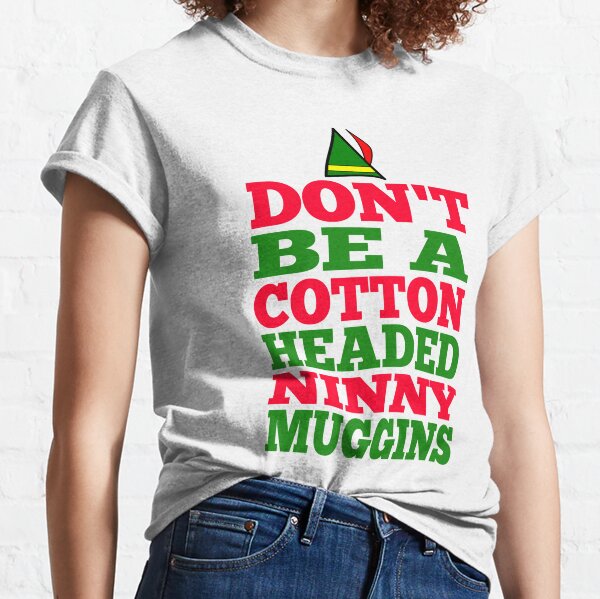 Cotton Headed Ninny Muggins T-Shirts for Sale | Redbubble