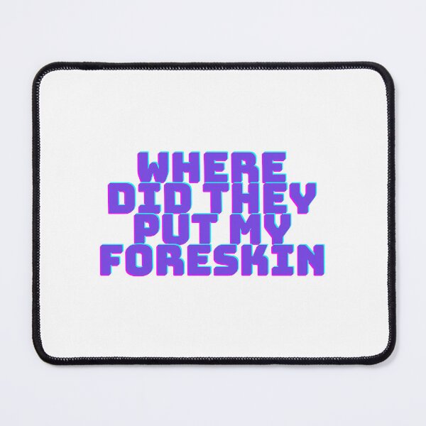 Item preview, Where did they put my Foreskin designed and sold by mollzfahdays.
