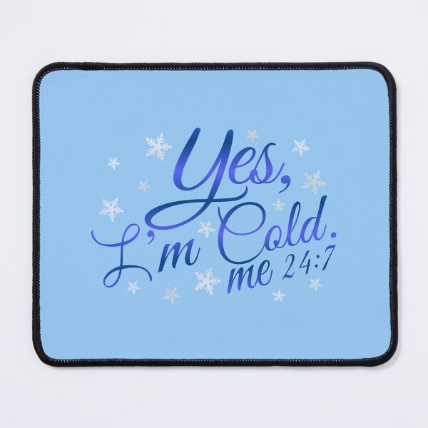 Item preview, I'm Always Cold Me 24:7 designed and sold by SimplyCosmic11.
