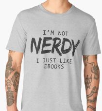 I'm Not Nerdy I Just Like E-Books T-shirt & Hoodies Men's Premium T-Shirt