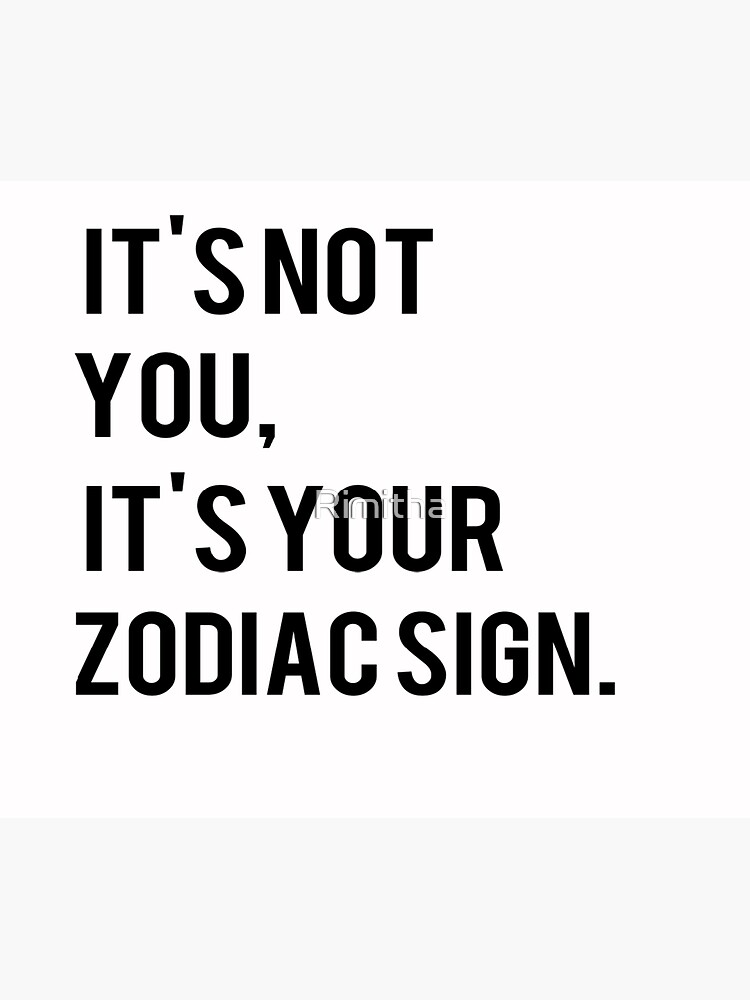 it-s-not-you-it-s-your-zodiac-sign-poster-for-sale-by-rimitha