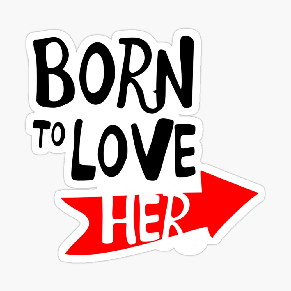 I Was Born To Love Her I Love Her So Much Tshirt Art Print By Sixfigurecraft Redbubble