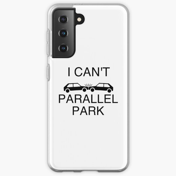 I can't parallel park Samsung Galaxy Soft Case