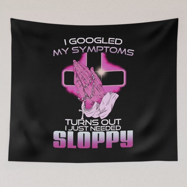 Item preview, I Googled My Symptoms Turns Out I Just Needed Sloppy designed and sold by alyssomalir.