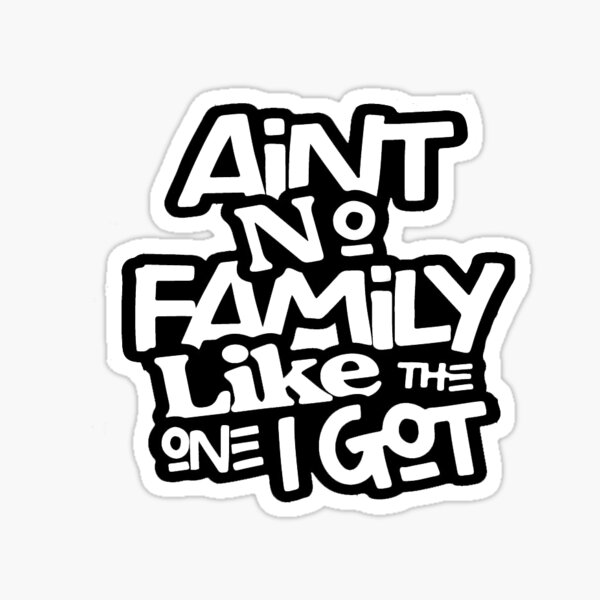 Ain't No Family Like The One I Got For Family Sticker