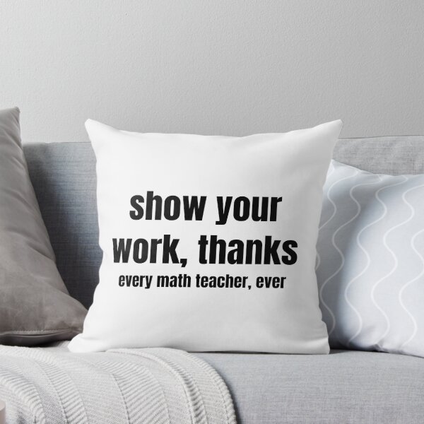 Item preview, Show Your Work Thanks Every Math Teacher Funny Numbers designed and sold by Eriksonshop.