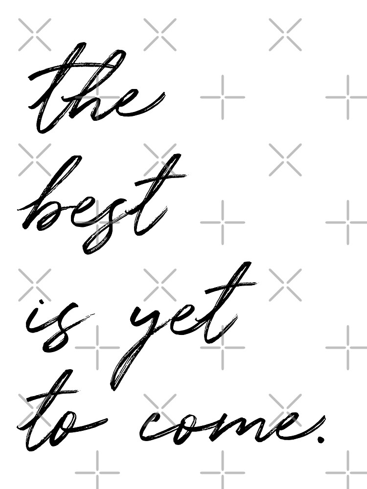 " The Best Is Yet To Come Inspirational Quote" Poster for Sale by