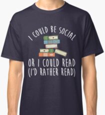 I Could Be Social Or I Could Read - I'd Rather Read Classic T-Shirt