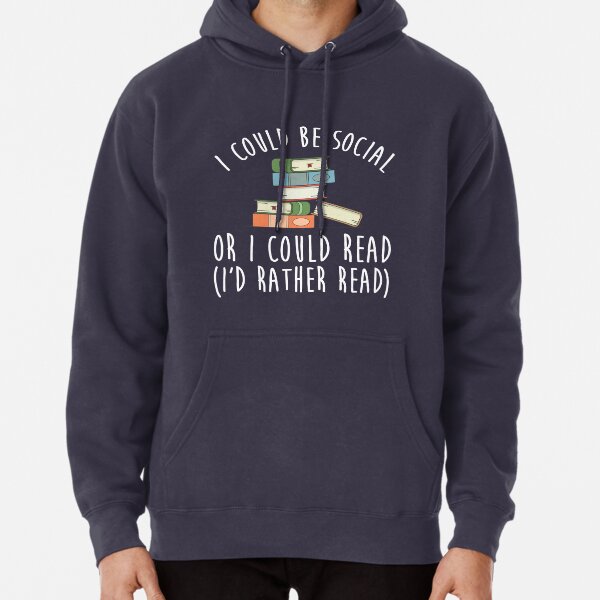 I Could Be Social Or I Could Read - I'd Rather Read Pullover Hoodie