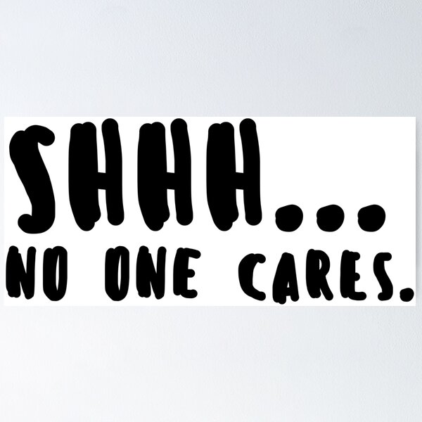 Item preview, Shhh.. No One Cares designed and sold by Cloud9hopper.