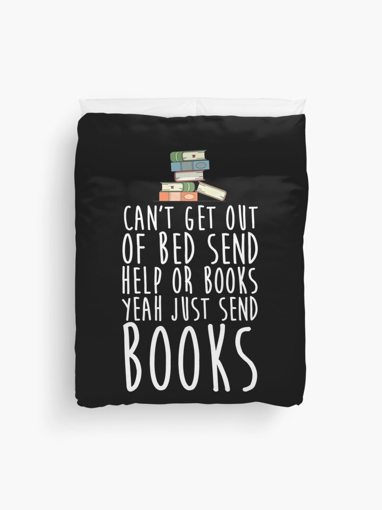 Can T Get Out Of Bed Send Help Or Books Yeah Just Send Book Duvet Cover By Kamrankhan Redbubble