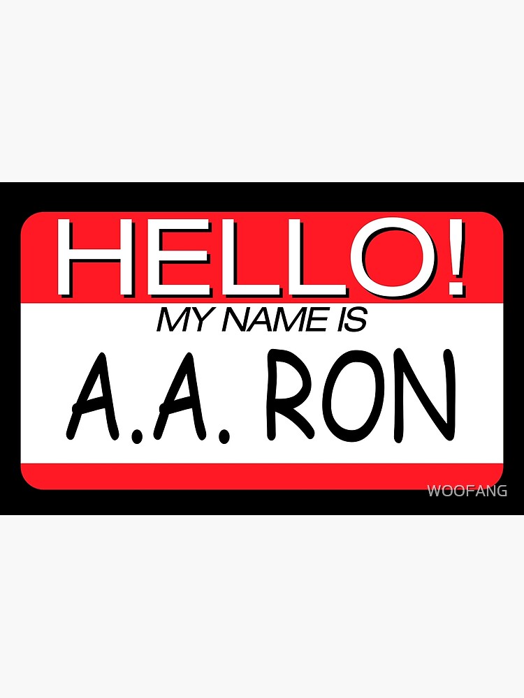 HELLO! MY NAME IS A A RON