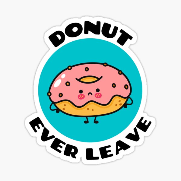 Donut Ever Leave Cute Donut Pun Sticker For Sale By Allthingspunny Redbubble 6143