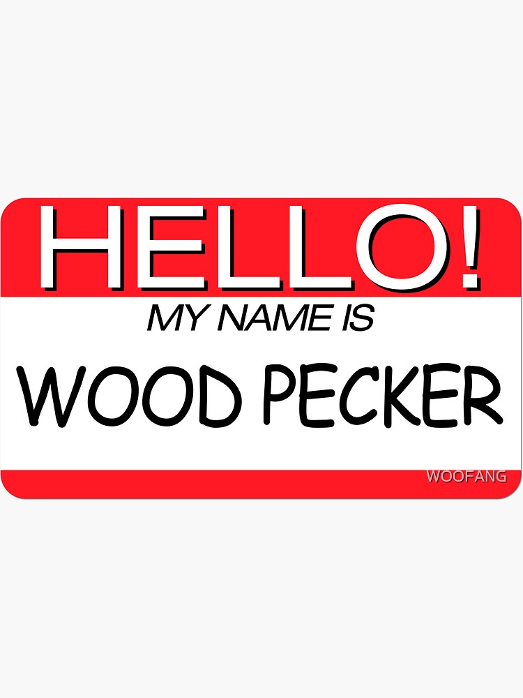 ""HELLO! MY NAME IS WOOD PECKER" NAME TAG" Sticker for Sale by WOOFANG Redbubble