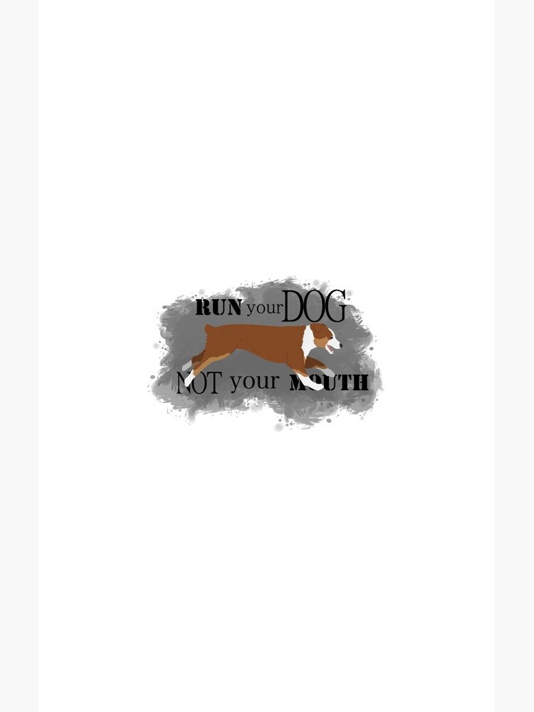 Run Your Dog Not Your Mouth Australian Shepherd red tricolour by maretjohnson