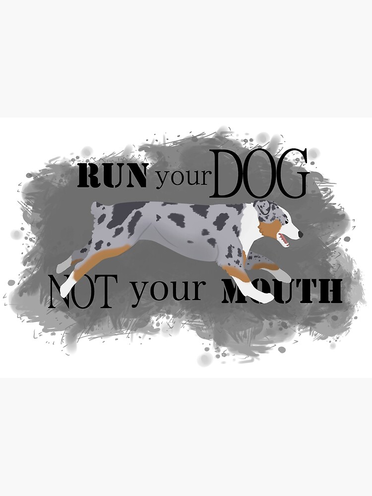 Run Your Dog Not Your Mouth Australian Shepherd blue merle by maretjohnson