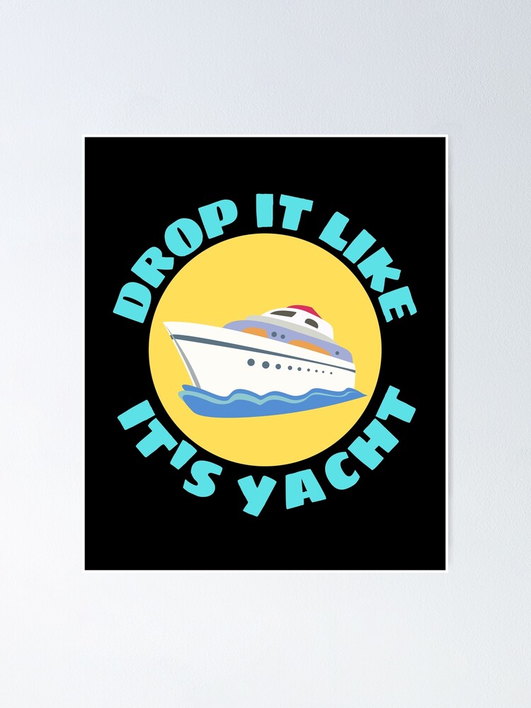 drop-it-like-it-s-yacht-cute-yacht-pun-poster-for-sale-by