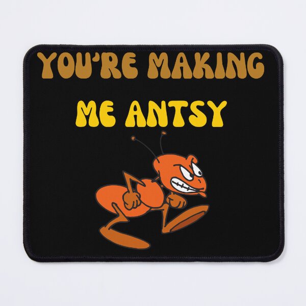 Item preview, You Are Making Me Antsy designed and sold by Wehavefun.