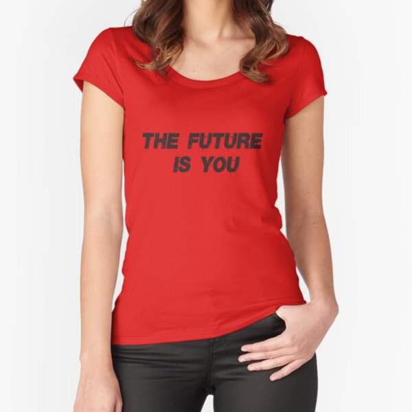 the future is you . FOR ALL ADULTS AND KIDS Fitted Scoop T-Shirt