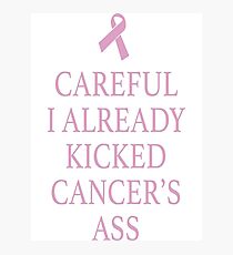 Careful I Already Kicked Cancer's Ass Photographic Print