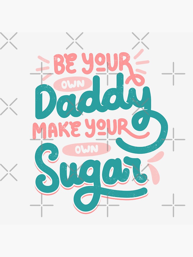 be-your-own-daddy-make-your-own-sugar-by-tobe-fonseca-sticker-for
