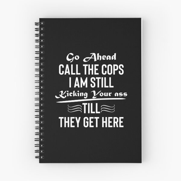 Item preview, go ahead call the cops im still kicking your ass, till they get here, go ahead call the cops, go ahead, call the cops designed and sold by RedArtsDesign.