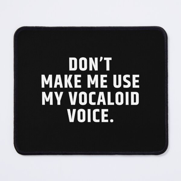 Item preview, Don’t Make Me Use My Vocaloid Voice  designed and sold by MouDantArts.