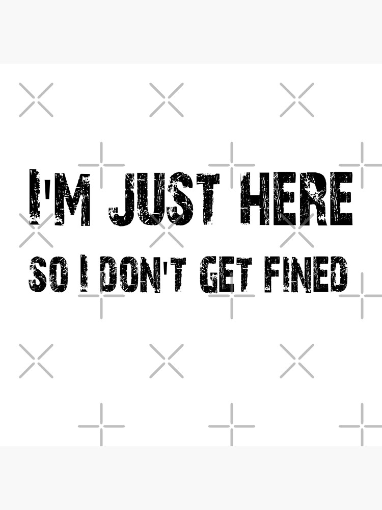 I'm just here so I don't get fined Football shirt, sticker, mug, case,  skin, poster, tote | Poster