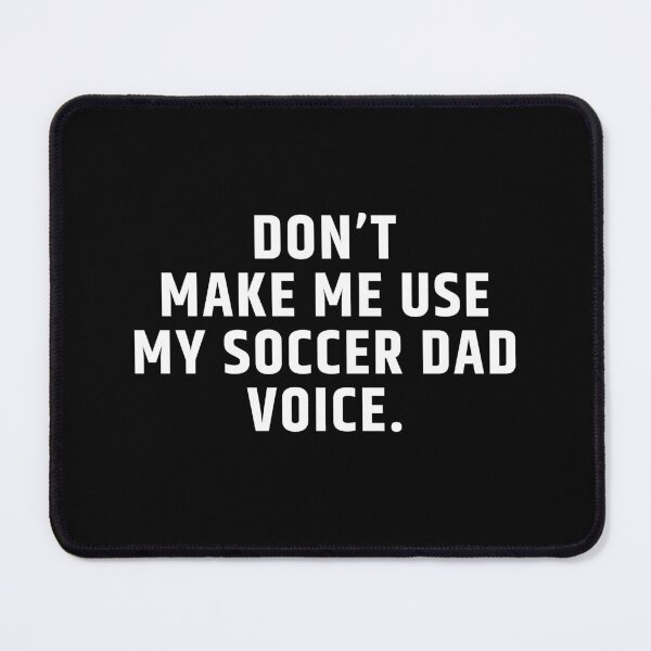 Item preview, Don’t Make Me Use My Soccer Dad Voice designed and sold by MouDantArts.